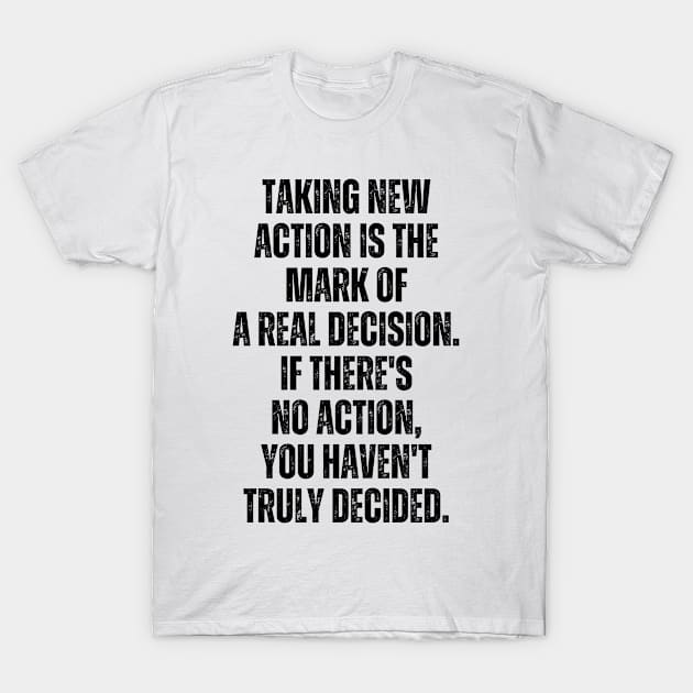 Inspirational and Motivational Quotes for Success - Taking Action Is The Mark of a Real Decision. If There's no Action You Haven't Decided T-Shirt by Inspirational And Motivational T-Shirts